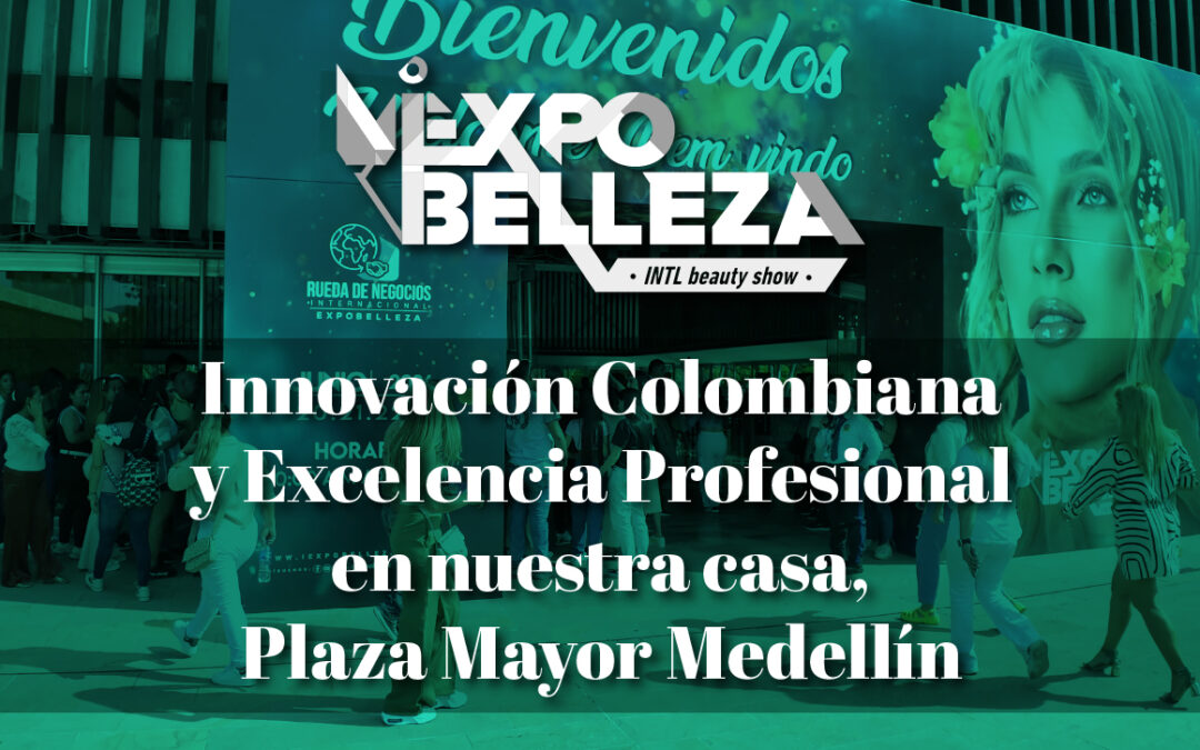 Expobelleza 2025: Innovación Colombiana y Excelencia Profesional en nuestra casa, Plaza Mayor Medellín